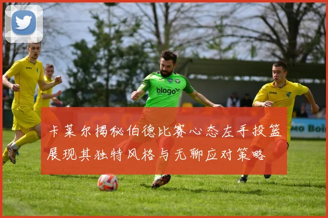 卡莱尔揭秘伯德比赛心态左手投篮展现其独特风格与无聊应对策略